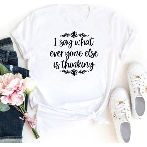 I Say What Everyone Else Is Thinking T-shirt Femme Cartoon Pattern Womens T-Shirt Fashion Casual O-neck Women Tshirt Streetwear