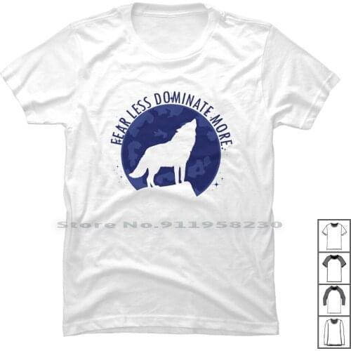 Fear Less Dominate More T Shirt 100% Cotton Animal Lover Domina Lover Wolf Part Over More Mina Gear Ear Art Om