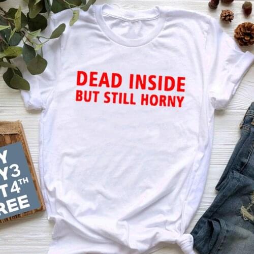 Dead Inside But Still Horny Woman Summer T-shirts Harajuku Soft Shirt Ulzzang Cotton Tee Drop Ship Casual Short Regular T-shirt