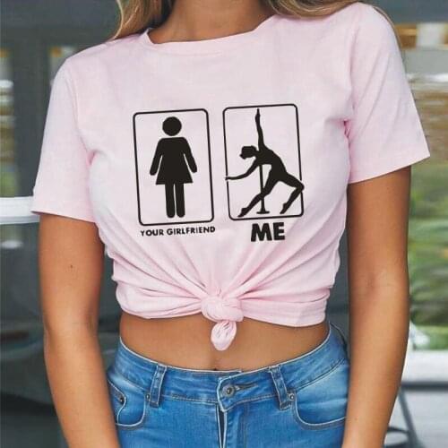 Summer Short Sleeve Tee Shirt Femme Fashion Pole Dancers Your Girlfriend Woman Tshirts Casual Shirt Plus Size T Shirt Women Tops