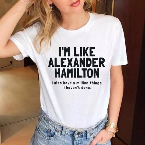 I'm like alexander hamilton Fashion Letter Print Hamilton Music t-shirts women fashion grunge tumblr cotton party art tee- K388