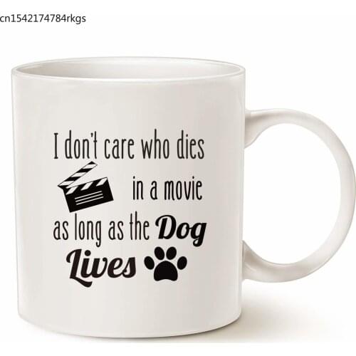 I Don't Care Who Dies in a Movie, as Long as The Dog Lives Ceramic Fun Cute Dog Cup White, 11 Oz