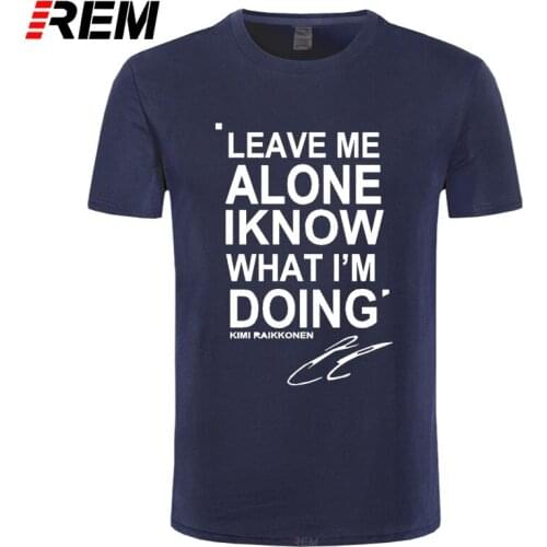 REM LEAVE ME ALONE I KNOW WHAT I AM DOING KIMI RAIKKONEN short sleeve T-shirt Top Cotton Men T shirt New DIY Style