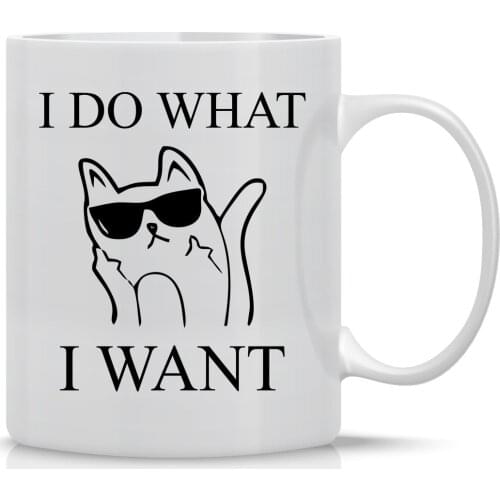 I Do What I Want - Funny Cat Mug - 11OZ Coffee Mug - Mugs For Women- Perfect Gift for Mothers Day