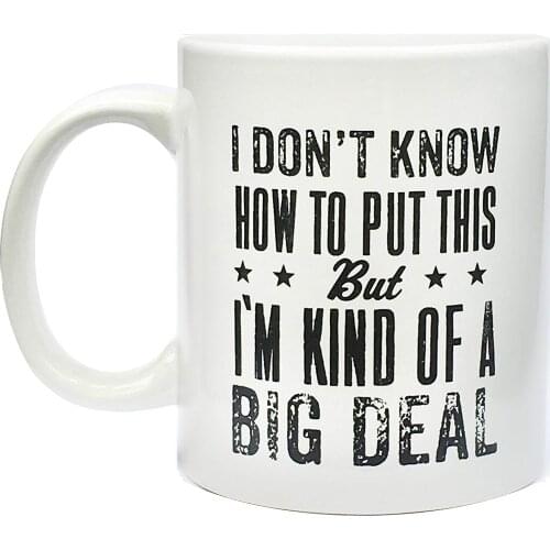 I don't know how to put this but I'm kind of a big deal mug- 11 ounces