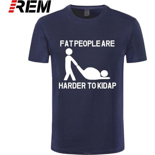 REM Adult Joke T shirt Hot Design Fat People Are Harder To Kidnap Letter Print Comfortable Cotton Tshirt EU Size