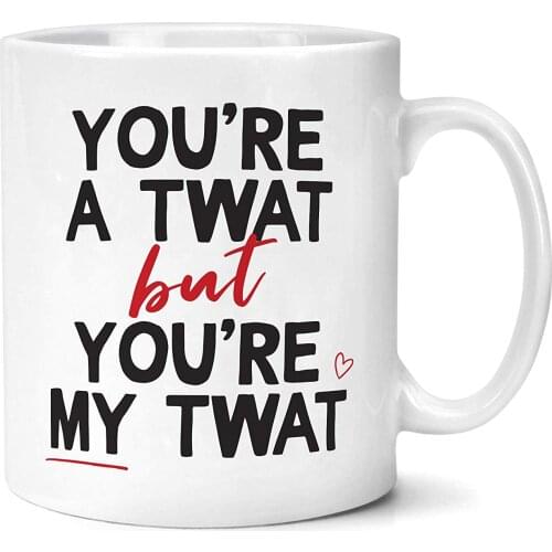 You're A Tw*t But You're My Tw*t Relationship Mug