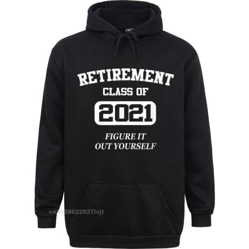 Funny Retirement Gifts Retired Men Women Figure It Out 2021 Hoodie Slim Fit Cotton Man Tops Shirts Funny New Arrival Hoodie