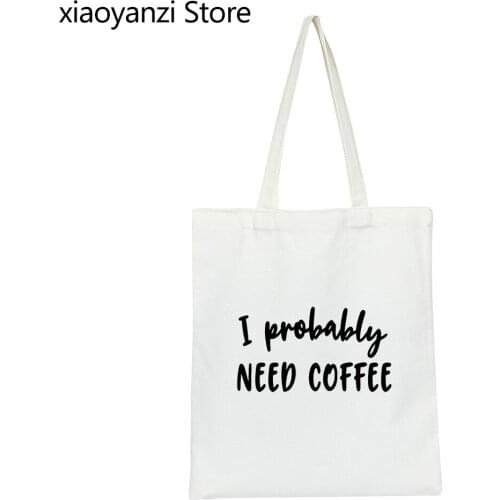 I probably need coffee Print Women Shoulder Bags Casual Funny Eco Reusable Shopping Bag For Lady Student Books Bags SL-820