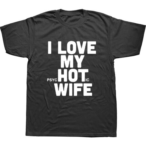 I Love My Hot Wife T Shirts Funny Joke Novelty T-shirts Men Cotton Tshirts Loose Good Quality