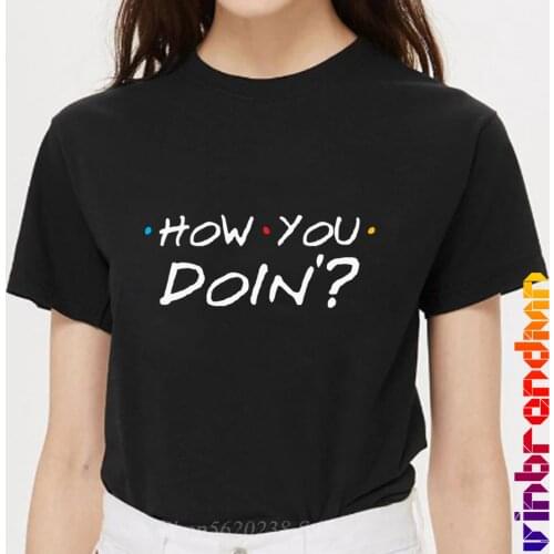 Hot sale Friends How You Doin Letter Print t shirt For Women Casual Funny t shirt For Lady Top Tee Hipster Gifts Tee Shirt Femme