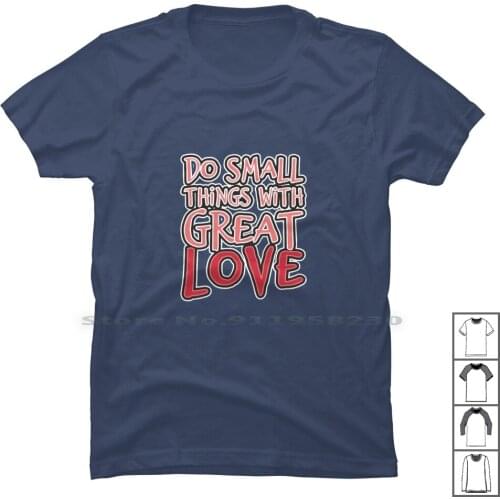Do Small Things With Great Love T Shirt 100% Cotton Thing Great With Thin Mall Love Eat Sm Hi Do Love