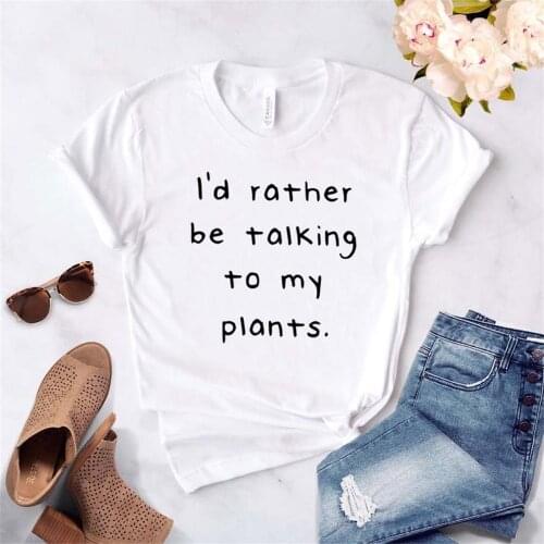 Women T Shirt I'd Rather Be Talking To My Plant Letters Print Tshirt Women Short Sleeve O Neck T-shirt Ladies Tee Shirt TX5581