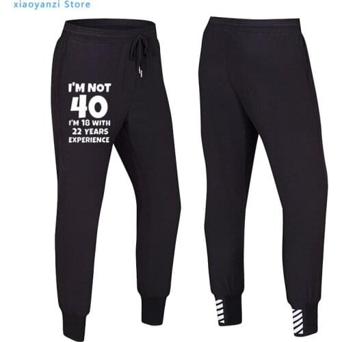 2020 Funny Letter T-Shirt I'M Not 40 I'M 18 with 22 Years Experience Men Women Pants 40th Birthday Sweatpants Trousers Jogger