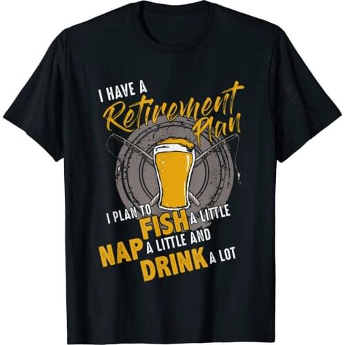 Retirement Funny Fishin Tshirt Plan To Fish Nap Drink A Lot T Shirt Print New Design Men Tops Shirt Print Cotton