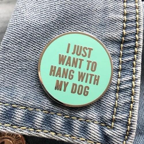I Just Want to Hang with My Dog Brooch Pins Enamel Metal Badges Lapel Pin Brooches Jackets Jeans Fashion Jewelry Accessories