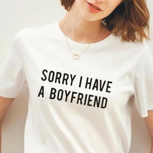 Sorry I Have A Boyfriend Fashion Letter Print Women Tshirt Girl Friend Brithday Shirt Tee Shirt Femme Hipster T Shirt Women Tops