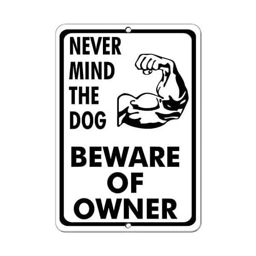 Warning Sign Never Mind The Dog Beware of Owner Pet Animal Sign Safety Sign 8x12 inches