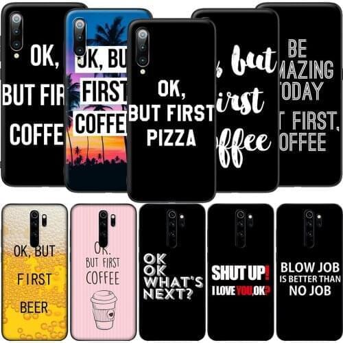 GX159 OK But First Coffee Case for Xiaomi Note 10 8Lite CC9 9 9T 10T A1 A2 A3 5X 6X F1 Poco F2 X3 NFC M3 Pro Lite