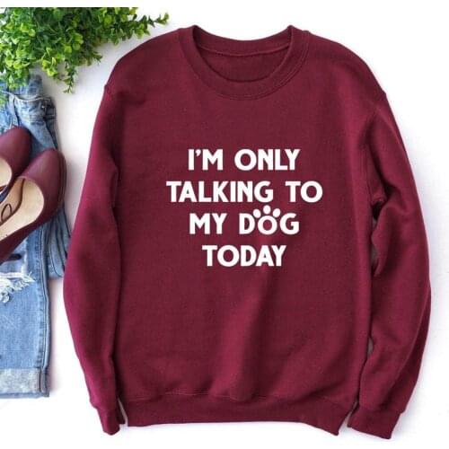 I'm Only Talking To My Dog Today Sweatshirt Cute Women Long Sleeve Jumper Dog Mom Sayings Pullover Streetwear