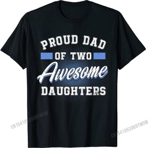 Mens Proud Dad TShirt Two Awesome Daughters Vintage Tee Gifts Camisas Men Special Man T Shirts Cotton Tops Shirt Europe