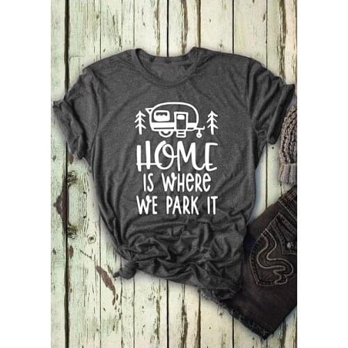 Summer Stylish Girl Clothing Tee Home Is Where We Park It T-Shirt Funny Hipster Slogan Popular t shirt Cotton Grunge Trendy Tops