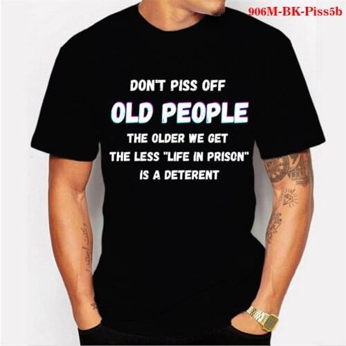 Funny Saying Don't Piss Off Old People The Older We Get The Less Life Letter Printed T-Shirt For Men/Women Casual Tee Humor Tops