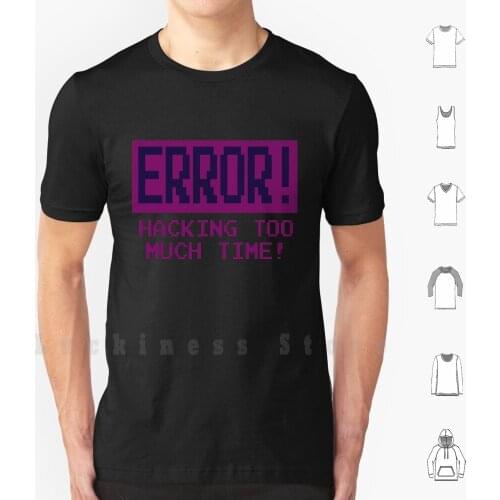 Error! Hacking Too Much Time T Shirt Big Size 100% Cotton Error Hacking Too Much Time Kung Fury Funny Movie Hackerman Hacker