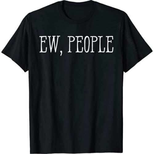 Sarcastic Funny Unique Awesome Ew People T Shirt T-Shirt Hot Sale Casual Top T-Shirts Cotton Men Tops Tees Simple Style