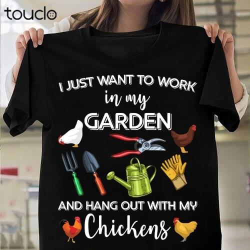 I Just Want To Work In My Garden And Hang Out With My Chickens T-Shirt