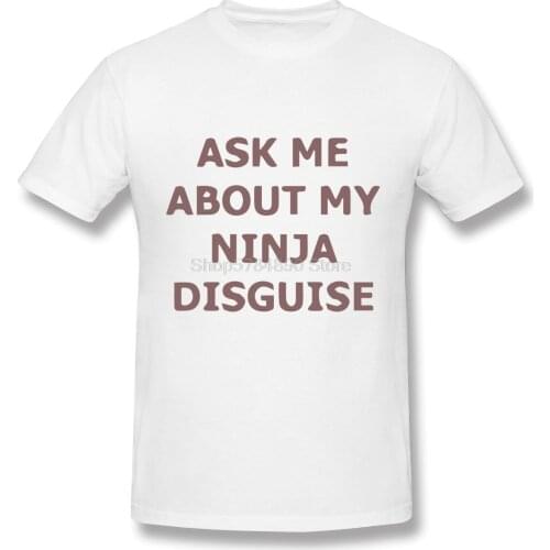 ASK ME ABOUT MY NINJA DISGUISE Funny T Shirt Men Summer Short Sleeve O Neck Streetwear Casual Harajuku Cotton T-Shirt Tshirt Tee