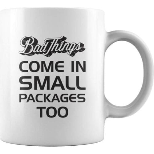 Bad Things Come in Small Packager Too 11 oz Funny Coffee Mug