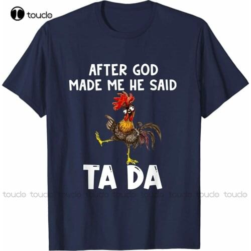 New New After God Made Me He Said Ta Da Funny Chicken T-Shirt Navy Gift Free Ship Cotton Tee Shirt mens shirts Unisex