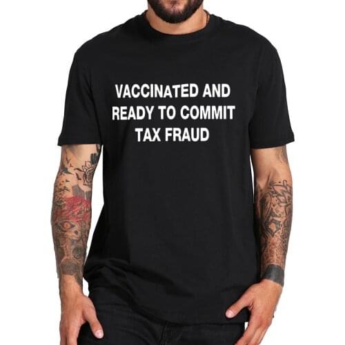 Vaccinated And Ready to Commit Tax Fraud T Shirt Funny Meme T-Shirt EU Size 100% Cotton Short Sleeve Crewneck Soft Tee Tops
