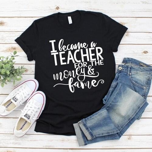 I Became A Teacher for The Money and Fame Letter Print Summer Women Tshirts Harajuku Festival Girls T Shirt Fashion Dropshipping