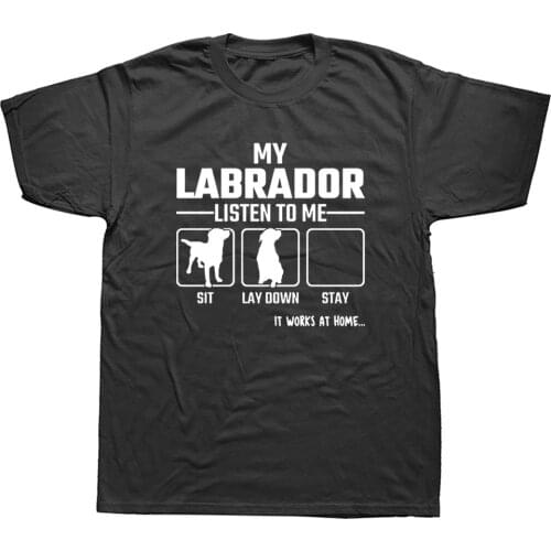 My Labrador Retriever Dog Listen To Me T Shirts Birthday Funny Graphic Fashion New Cotton Short Sleeve O-Neck Harajuku T-shirt