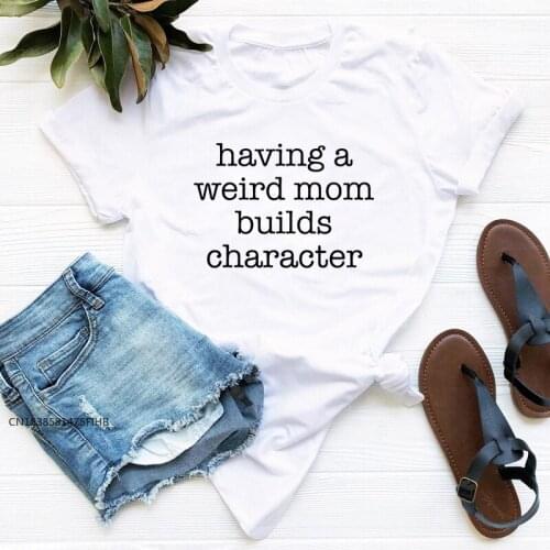 Having A Weird Mom Builds Character T-Shirt Funny Mothers Day Gift Tshirt Women Sarcastic Mom Life Top Tee Shirt COTTON Fabric
