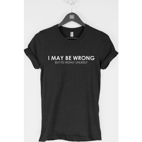 New fashion shirt funny shirt May Be Wrong But Its Highly Unlikely tshirt funny tee Funny Tee Sarcastic Top unisex shirt-L986