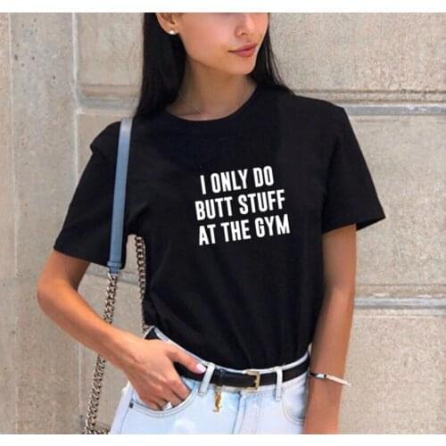 I Only Do Butt Stuff At The Summer Women T Shirt O-neck Cotton Short Sleeve Fashion Funny T Shirts Women Loose Tee Shirt Femme