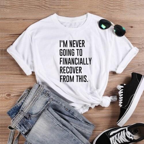 I'm Never Going To Financially Recover From This cute t-shirt unisex women casual funny 100% Cotton quote Fashion tee top tshirt