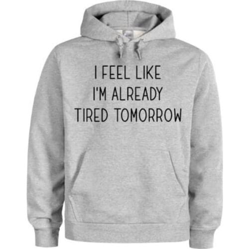 Sugarbaby I Feel Like I'm Already Tired Tomorrow Funny Graphic Hoodie Spring Autumn Unisex Cotton Hoodie Long Sleeved Tops