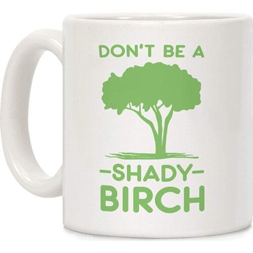 Don't Be a Shady Birch White 11 Ounce Ceramic Coffee Mug