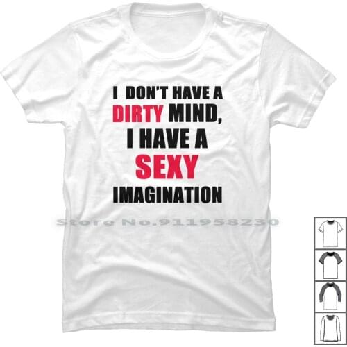 I Dont Have A Dirty Mind I Have A Sexy T Shirt 100% Cotton Video Music Movie Games Tage Have Dirt Art Age Ny Mi Do