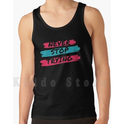 Never Stop Trying tank tops vest 100% Cotton Quote Motivation Never Stop Trying Quotes Motivational Quote Motivational