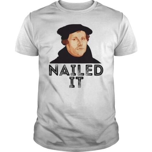 Martin Luther Nailed It 500th Reformation T-Shirt. Summer Cotton Short Sleeve O-Neck Mens T Shirt New S-3XL