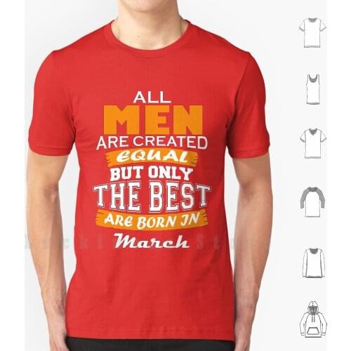 03 All Men Are Created Equal But Only The Best Are Born In March T Shirt Print 100% Cotton New Cool Tee Born In