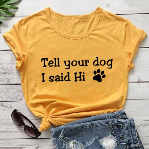 I Said Hi 100%Cotton Printed Womens T Shirt Unisex Funny Casual Pet Lover O-Neck Pullovers Short Sleeve Top Dog Lover Shirt