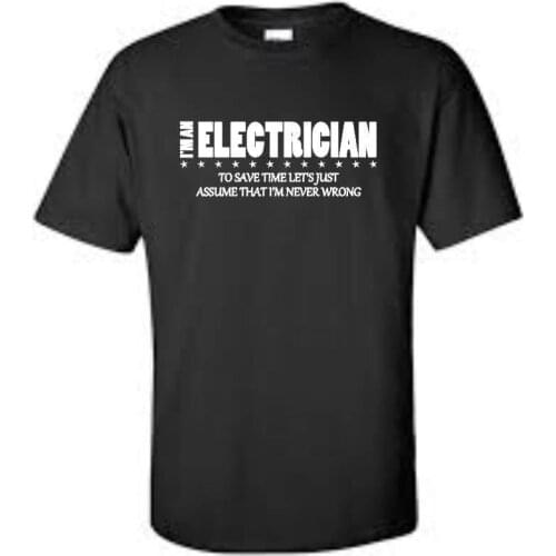 Newest 2019 T-shirts Men Funny Short Sleeve Cotton T-Shirts I'm An Electrician I'm Never Wrong Funny Humor Occupation T shirt