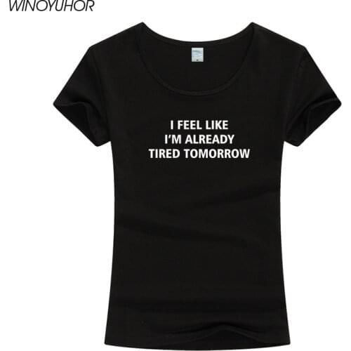 New Women T Shirt I Feel Like I'm Already Tired Tomorrow Letter Print Cotton Tee Shirt For Lady Casual Funny Tops Drop Ship