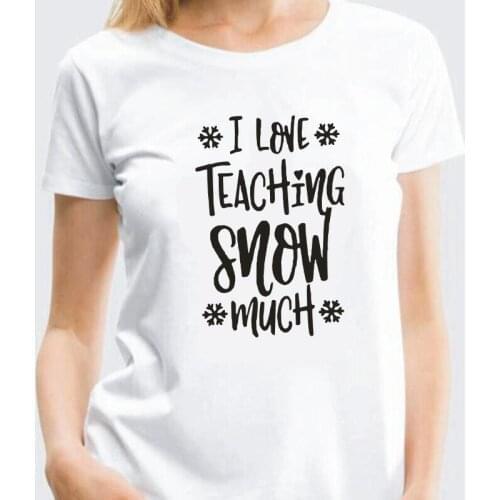 Woman Tshirts I Love Teaching Snow Much Summer Short Sleeve Tee Shirt Femme Casual Plus Size T Shirt Women Tops Camiseta Mujer